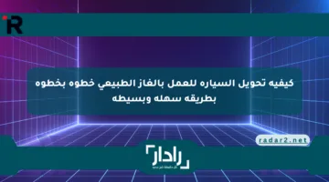 كيفية تحويل السيارة للعمل بالغاز الطبيعي خطوة بخطوة بطريقة سهلة وبسيطة